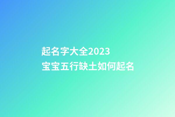 起名字大全2023 宝宝五行缺土如何起名